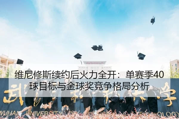 维尼修斯续约后火力全开：单赛季40球目标与金球奖竞争格局分析
